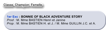 1er Exc : BONNIE OF BLACK ADVENTURE STORY   Prod : M. Mme BASTIEN Henri et Janine  Prop : M. Mme BASTIEN H. et J. / M. Mme GUILLIN J.C. et A. Classe  Champion  Femelle